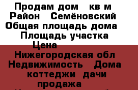 Продам дом 43кв м › Район ­ Семёновский › Общая площадь дома ­ 43 › Площадь участка ­ 11 › Цена ­ 1 190 000 - Нижегородская обл. Недвижимость » Дома, коттеджи, дачи продажа   . Нижегородская обл.